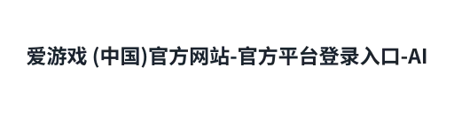 爱游戏 (中国)官方网站-官方平台登录入口-AIYOUXI